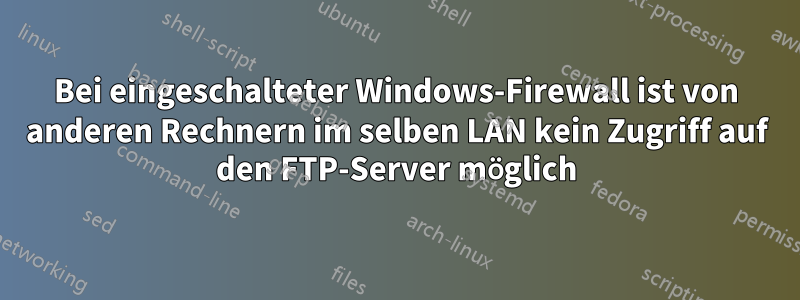 Bei eingeschalteter Windows-Firewall ist von anderen Rechnern im selben LAN kein Zugriff auf den FTP-Server möglich