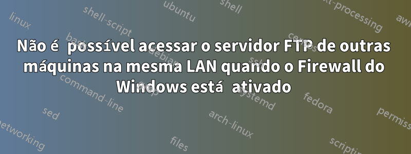 Não é possível acessar o servidor FTP de outras máquinas na mesma LAN quando o Firewall do Windows está ativado