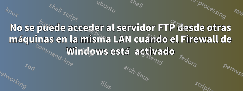 No se puede acceder al servidor FTP desde otras máquinas en la misma LAN cuando el Firewall de Windows está activado