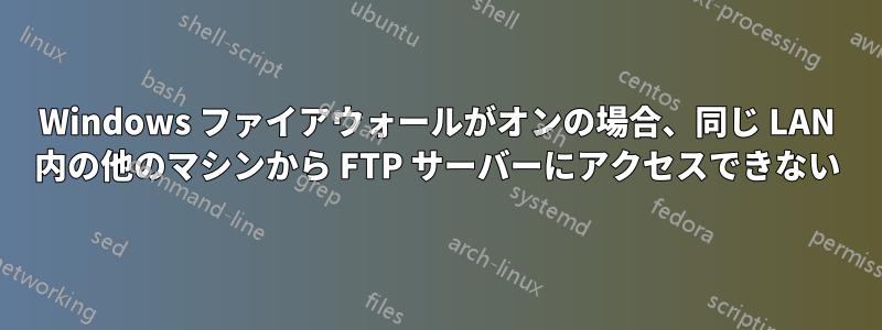 Windows ファイアウォールがオンの場合、同じ LAN 内の他のマシンから FTP サーバーにアクセスできない