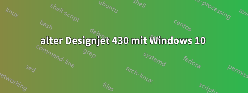 alter Designjet 430 mit Windows 10