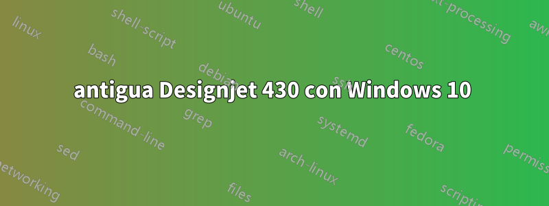 antigua Designjet 430 con Windows 10