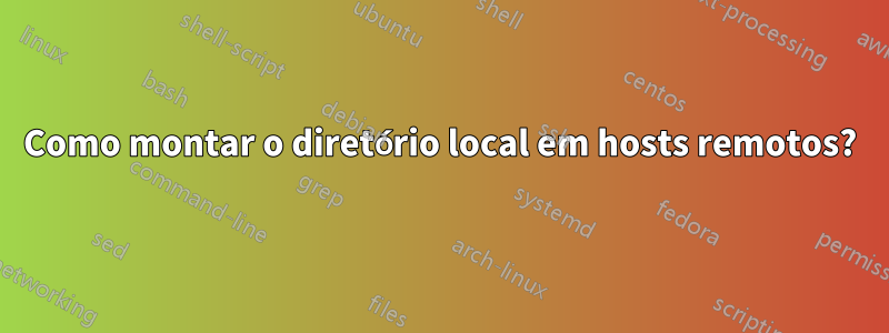 Como montar o diretório local em hosts remotos?