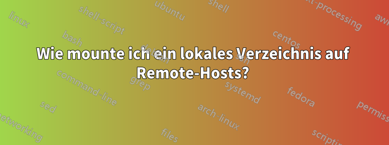 Wie mounte ich ein lokales Verzeichnis auf Remote-Hosts?