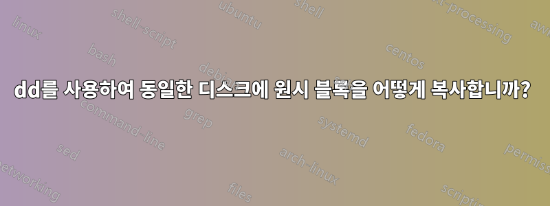 dd를 사용하여 동일한 디스크에 원시 블록을 어떻게 복사합니까?