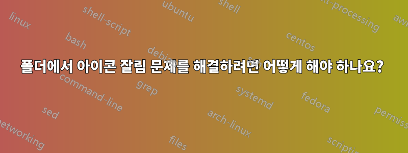 폴더에서 아이콘 잘림 문제를 해결하려면 어떻게 해야 하나요?