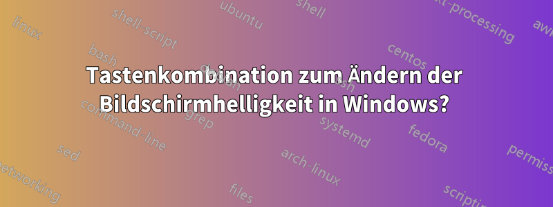 Tastenkombination zum Ändern der Bildschirmhelligkeit in Windows?