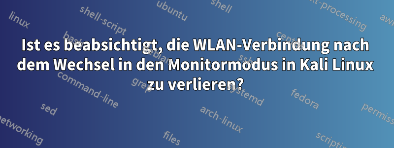 Ist es beabsichtigt, die WLAN-Verbindung nach dem Wechsel in den Monitormodus in Kali Linux zu verlieren?