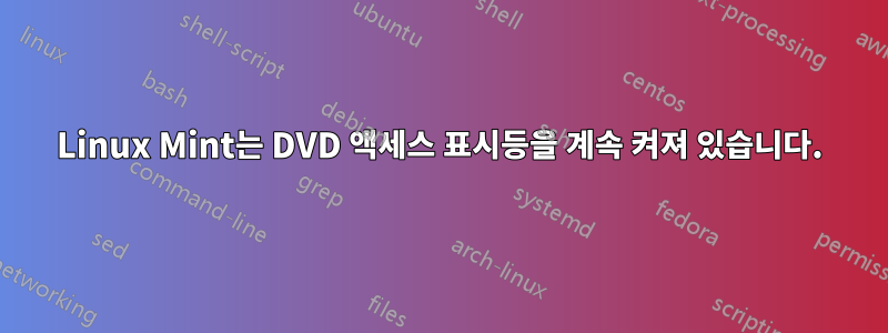 Linux Mint는 DVD 액세스 표시등을 계속 켜져 있습니다.