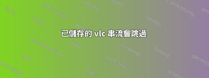 已儲存的 vlc 串流會跳過