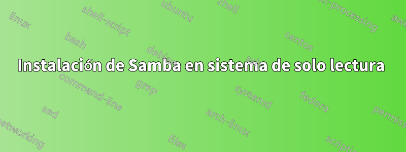 Instalación de Samba en sistema de solo lectura