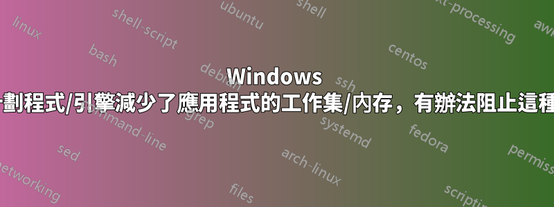 Windows 7：任務計劃程式/引擎減少了應用程式的工作集/內存，有辦法阻止這種情況嗎？