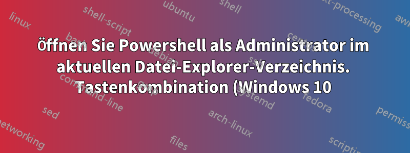 Öffnen Sie Powershell als Administrator im aktuellen Datei-Explorer-Verzeichnis. Tastenkombination (Windows 10).