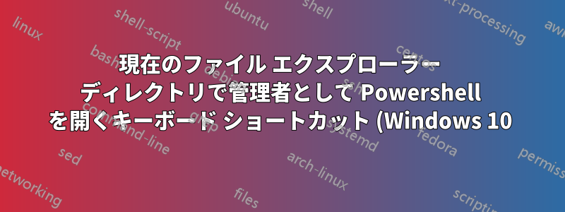 現在のファイル エクスプローラー ディレクトリで管理者として Powershell を開くキーボード ショートカット (Windows 10)