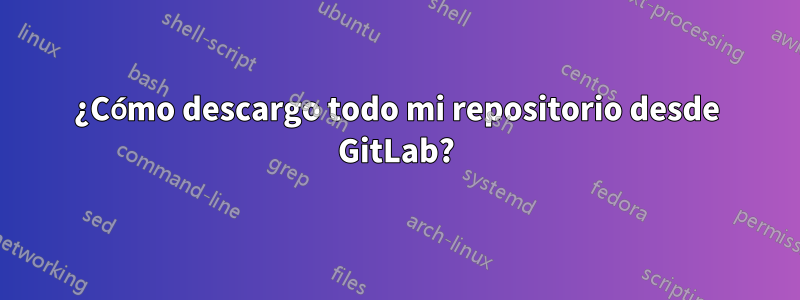 ¿Cómo descargo todo mi repositorio desde GitLab?