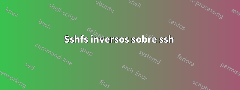 Sshfs inversos sobre ssh