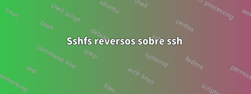 Sshfs reversos sobre ssh