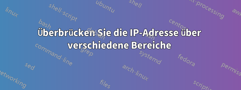 Überbrücken Sie die IP-Adresse über verschiedene Bereiche