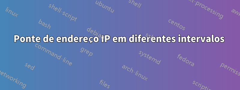 Ponte de endereço IP em diferentes intervalos