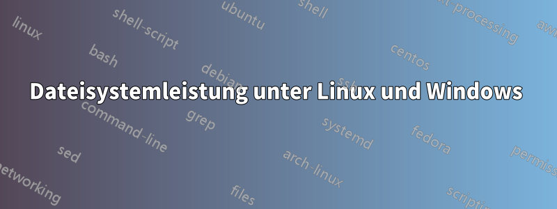 Dateisystemleistung unter Linux und Windows