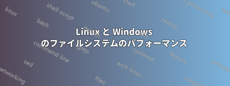 Linux と Windows のファイルシステムのパフォーマンス