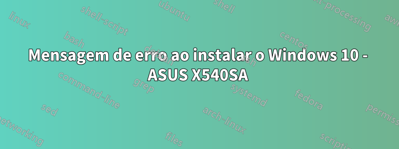 Mensagem de erro ao instalar o Windows 10 - ASUS X540SA