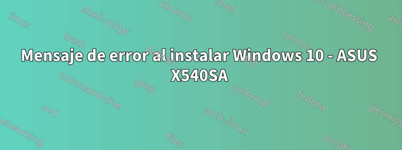 Mensaje de error al instalar Windows 10 - ASUS X540SA