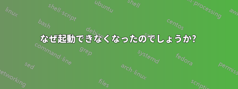 なぜ起動できなくなったのでしょうか?