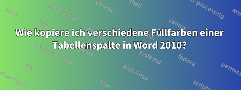 Wie kopiere ich verschiedene Füllfarben einer Tabellenspalte in Word 2010?