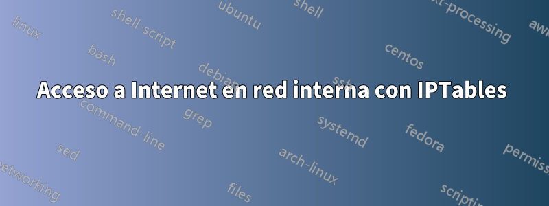 Acceso a Internet en red interna con IPTables