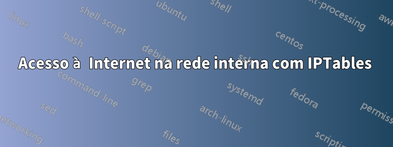 Acesso à Internet na rede interna com IPTables