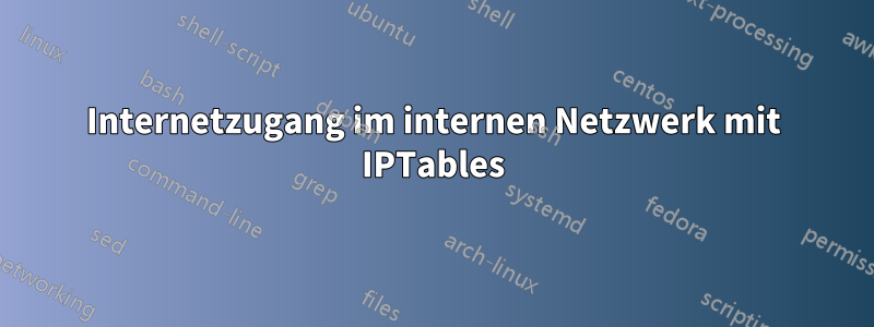 Internetzugang im internen Netzwerk mit IPTables