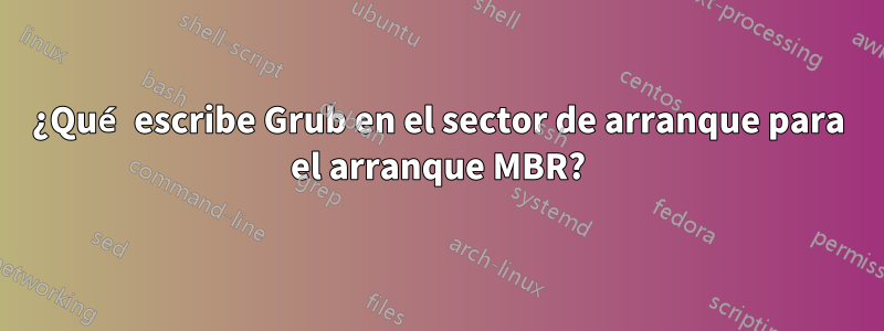 ¿Qué escribe Grub en el sector de arranque para el arranque MBR?