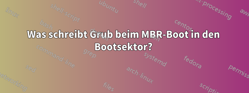 Was schreibt Grub beim MBR-Boot in den Bootsektor?