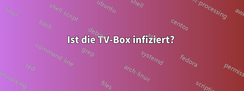 Ist die TV-Box infiziert?