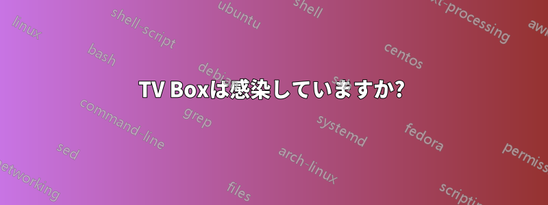 TV Boxは感染していますか?