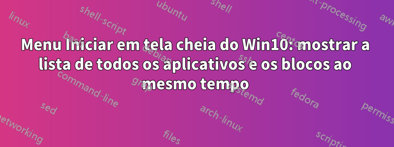 Menu Iniciar em tela cheia do Win10: mostrar a lista de todos os aplicativos e os blocos ao mesmo tempo