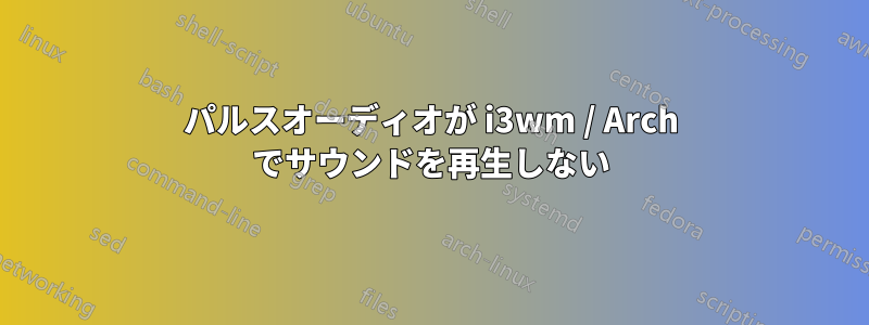 パルスオーディオが i3wm / Arch でサウンドを再生しない