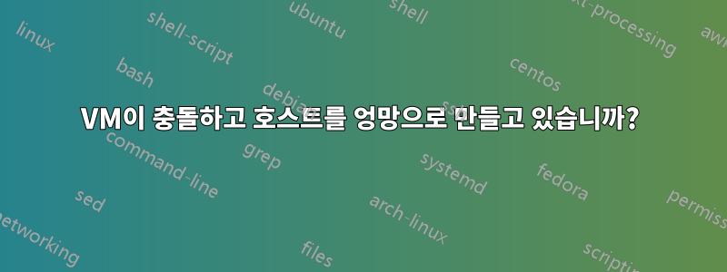 VM이 충돌하고 호스트를 엉망으로 만들고 있습니까?