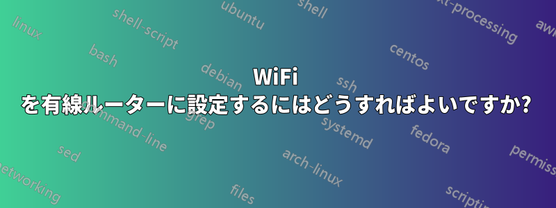 WiFi を有線ルーターに設定するにはどうすればよいですか?