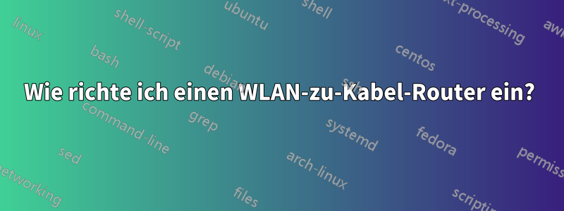 Wie richte ich einen WLAN-zu-Kabel-Router ein?