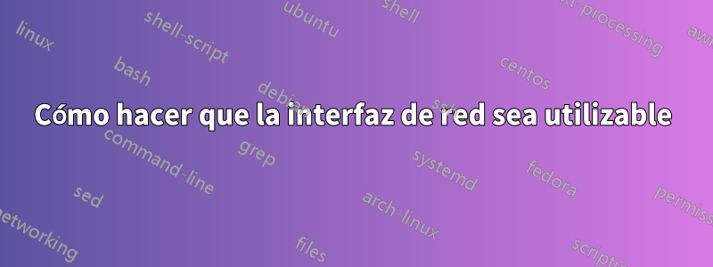 Cómo hacer que la interfaz de red sea utilizable