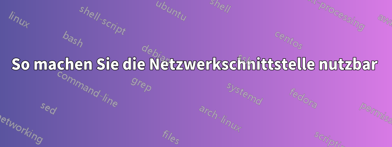 So machen Sie die Netzwerkschnittstelle nutzbar