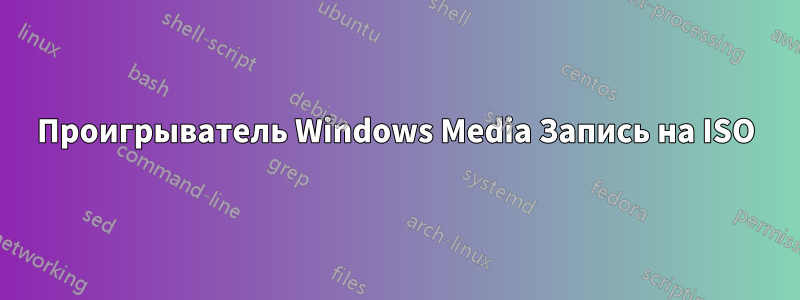 Проигрыватель Windows Media Запись на ISO