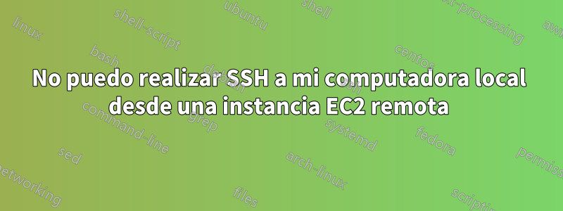 No puedo realizar SSH a mi computadora local desde una instancia EC2 remota