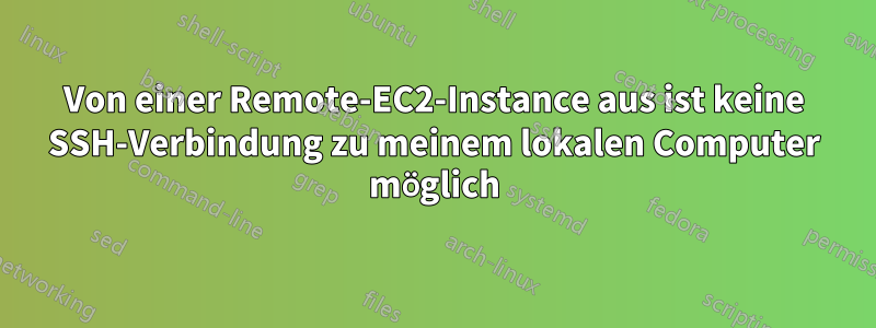 Von einer Remote-EC2-Instance aus ist keine SSH-Verbindung zu meinem lokalen Computer möglich