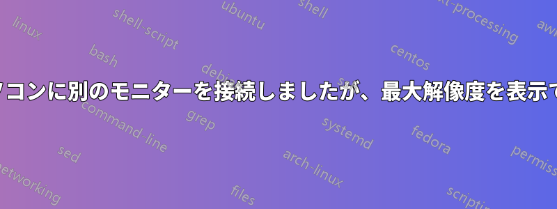 ノートパソコンに別のモニターを接続しましたが、最大解像度を表示できません