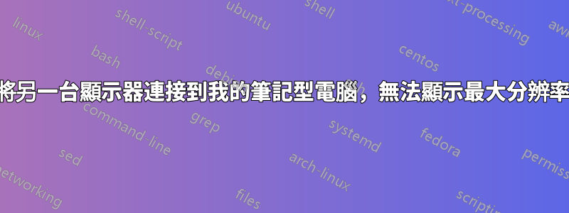 將另一台顯示器連接到我的筆記型電腦，無法顯示最大分辨率