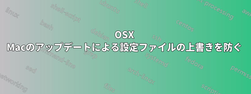 OSX Macのアップデートによる設定ファイルの上書きを防ぐ