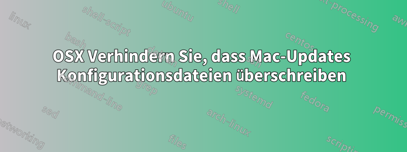 OSX Verhindern Sie, dass Mac-Updates Konfigurationsdateien überschreiben